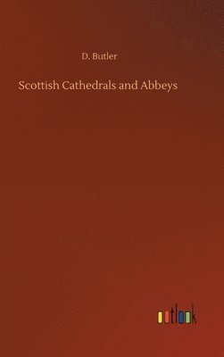 D Butler - Scottish Cathedrals and Abbeys, Inbunden