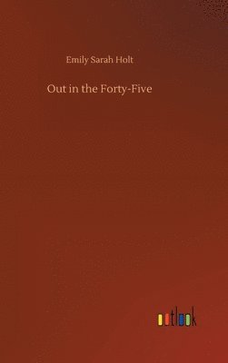 Emily Sarah Holt - Out in the Forty-Five, Inbunden
