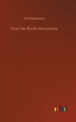 Robert Michael Ballantyne - Over the Rocky Mountains, Inbunden