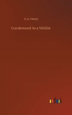G a Henty - Condemned As a Nihilist, Inbunden