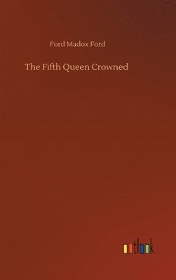 Ford Madox Ford - Fifth Queen Crowned, Inbunden