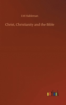 I M Haldeman - Christ, Christianity and the Bible, Inbunden. Tillgänglighet: Lägg i varukorg