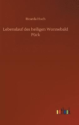 Ricarda Huch - Lebenslauf des heiligen Wonnebald Pück, Inbunden