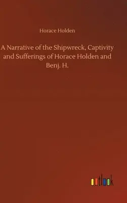 Horace Holden - Narrative of the Shipwreck, Captivity and Sufferings of Horace Holden and Benj. H., Inbunden. Tillgänglighet: Lägg i varukorg