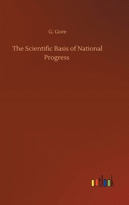 G Gore - Scientific Basis of National Progress, Inbunden. Tillgänglighet: Lägg i varukorg