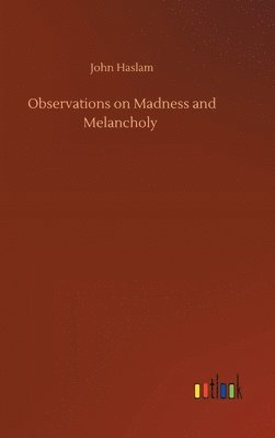 John Haslam - Observations on Madness and Melancholy, Inbunden