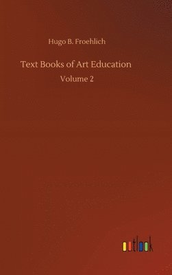Hugo B Froehlich - Text Books of Art Education, Inbunden