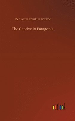 Benjamin Franklin Bourne - Captive in Patagonia, Inbunden. Tillgänglighet: Lägg i varukorg