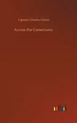 Captain Charles Gilson - Across the Cameroons, Inbunden. Tillgänglighet: Lägg i varukorg