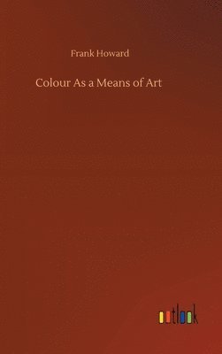 Frank Howard - Colour As a Means of Art, Inbunden. Tillgänglighet: Lägg i varukorg