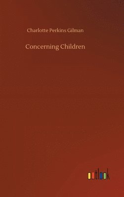 Charlotte Perkins Gilman - Concerning Children, Inbunden