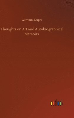 Giovanni Dupré - Thoughts on Art and Autobiographical Memoirs, Inbunden. Tillgänglighet: Lägg i varukorg