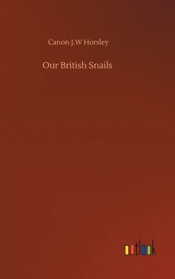 Canon J W Horsley - Our British Snails, Inbunden