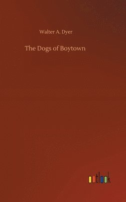Walter A Dyer - Dogs of Boytown, Inbunden. Tillgänglighet: Lägg i varukorg