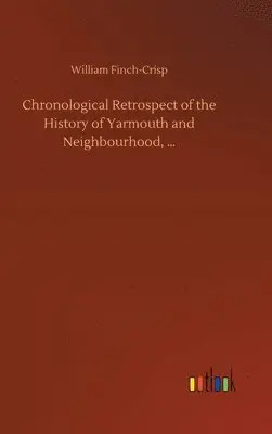 William Finch-Crisp - Chronological Retrospect of the History of Yarmouth and Neighbourhood, ..., Inbunden. Tillgänglighet: Lägg i varukorg