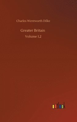Charles Wentworth Dilke - Greater Britain, Inbunden