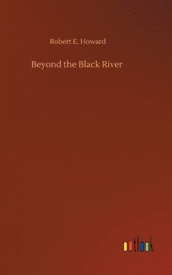 Robert E Howard - Beyond the Black River, Inbunden