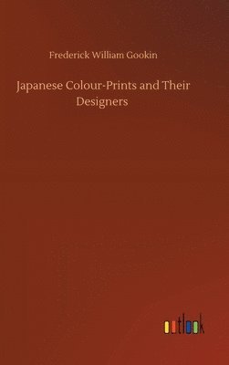 Frederick William Gookin - Japanese Colour-Prints and Their Designers, Inbunden. Tillgänglighet: Lägg i varukorg