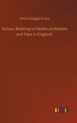 Helen Douglas-Irvine - Extracs Relating to Medieval Markets and Fairs in England, Inbunden. Tillgänglighet: Lägg i varukorg