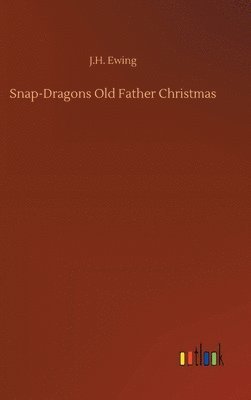 J H Ewing - Snap-Dragons Old Father Christmas, Inbunden. Tillgänglighet: Lägg i varukorg
