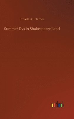 Charles G Harper - Summer Dys in Shakespeare Land, Inbunden