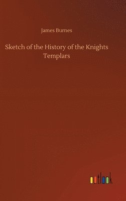 James Burnes - Sketch of the History of the Knights Templars, Inbunden. Tillgänglighet: Lägg i varukorg