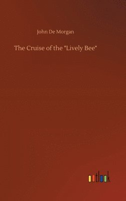 John De Morgan - Cruise of the "Lively Bee", Inbunden