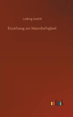 Ludwig Gurlitt - Erziehung zur Mannhaftigkeit, Inbunden