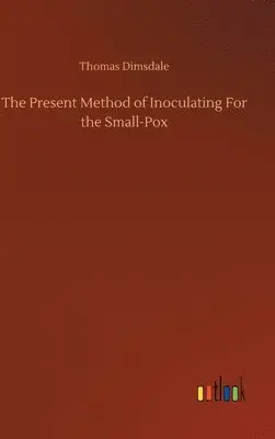 Thomas Dimsdale - Present Method of Inoculating For the Small-Pox, Inbunden. Tillgänglighet: Lägg i varukorg