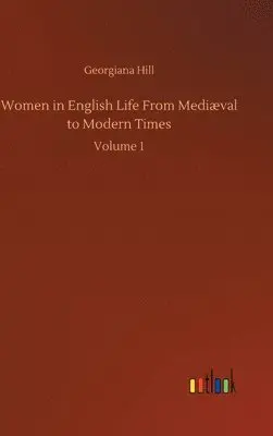 Georgiana Hill - Women in English Life From Mediæval to Modern Times, Inbunden. Tillgänglighet: Lägg i varukorg