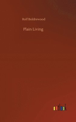 Rolf Boldrewood - Plain Living, Inbunden