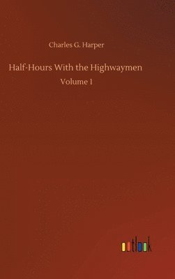Charles G Harper - Half-Hours With the Highwaymen, Inbunden