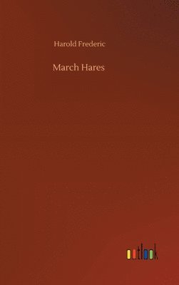 Harold Frederic - March Hares, Inbunden