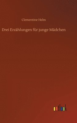 Clementine Helm - Drei Erzählungen für junge Mädchen, Inbunden
