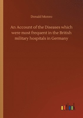 Donald Monro - Account of the Diseases which were most frequent in the British military hospitals in Germany, Häftad