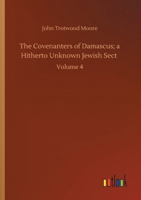 John Trotwood Moore - Covenanters of Damascus; a Hitherto Unknown Jewish Sect, Häftad