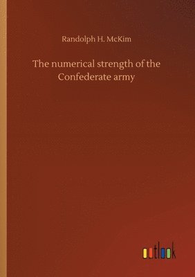Randolph H McKim - numerical strength of the Confederate army, Häftad. Tillgänglighet: Lägg i varukorg