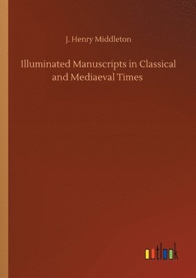 Illuminated Manuscripts in Classical and Mediaeval Times