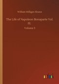 The Life of Napoleon Bonaparte Vol. III.