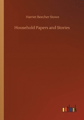 Harriet Beecher Stowe - Household Papers and Stories, Häftad