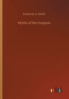 Erminnie A Smith - Myths of the Iroquois, Häftad