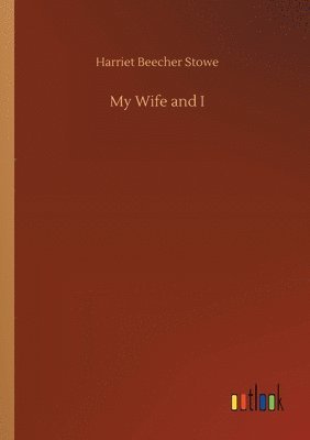 Harriet Beecher Stowe - My Wife and I, Häftad