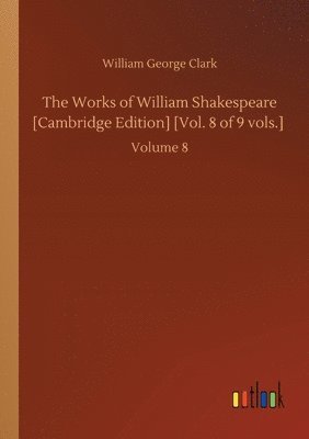 Works of William Shakespeare [Cambridge Edition] [Vol. 8 of 9 vols.]