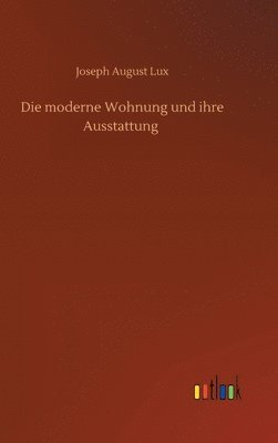 Joseph August Lux - moderne Wohnung und ihre Ausstattung, Inbunden. Tillgänglighet: Lägg i varukorg
