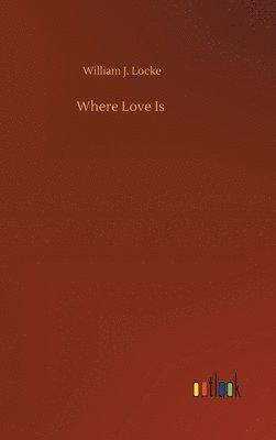 William J Locke - Where Love Is, Inbunden