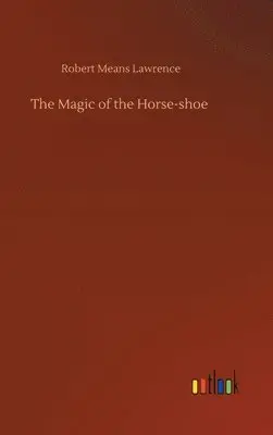 Robert Means Lawrence - Magic of the Horse-shoe, Inbunden. Tillgänglighet: Lägg i varukorg
