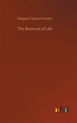 Margaret Warner Morley - Renewal of Life, Inbunden