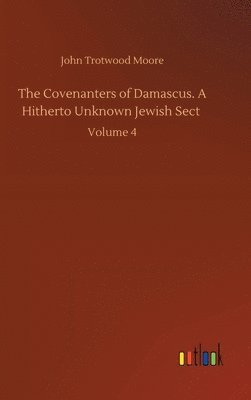John Trotwood Moore - Covenanters of Damascus. A Hitherto Unknown Jewish Sect, Inbunden
