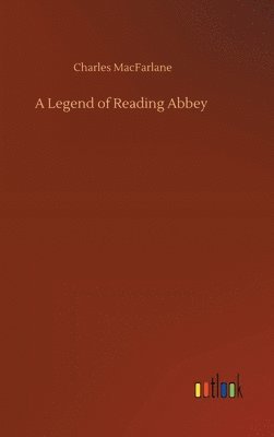 Charles MacFarlane - Legend of Reading Abbey, Inbunden