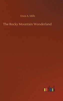 Enos A Mills - Rocky Mountain Wonderland, Inbunden